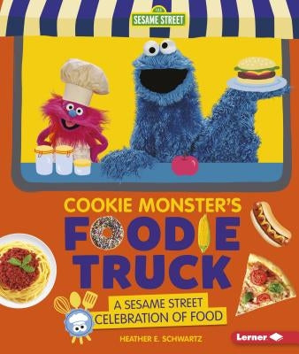 Cookie Monster's Foodie Truck: A Sesame Street Celebration of Food by Schwartz, Heather E.
