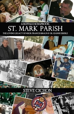 St. Mark Parish: The Loving Legacy of Msgr. Francis Braun and Sr. Jeanne Eberle by Cichon, Steve
