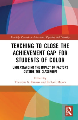 Teaching to Close the Achievement Gap for Students of Color: Understanding the Impact of Factors Outside the Classroom by Ransaw, Theodore S.