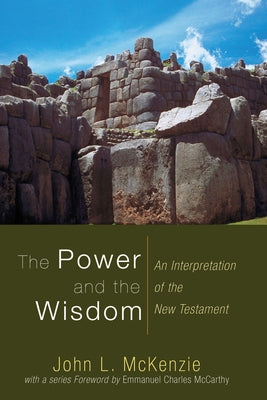 The Power and the Wisdom: An Interpretation of the New Testament by McKenzie, John L.