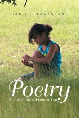 Poetry: A Little of This and Little of That by Blackstone, Dan E.