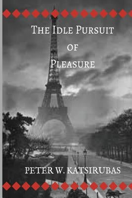 The Idle Pursuit of Pleasure by Katsirubas, Peter W.