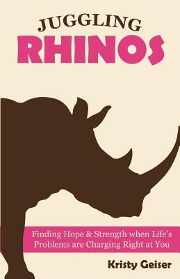 Juggling Rhinos by Geiser, Kristy