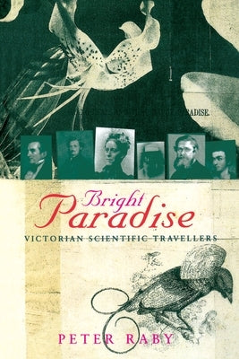 Bright Paradise: Victorian Scientific Travellers by Raby, Peter