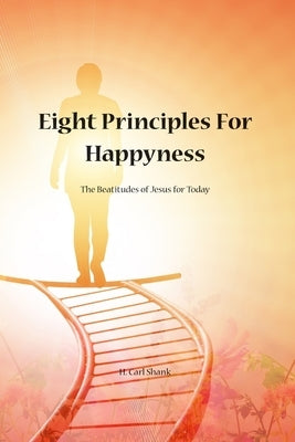 Eight Principles for Happiness: The Beatitudes of Jesus for Today by Shank, Carl