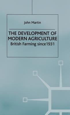 The Development of Modern Agriculture: British Farming Since 1931 by Martin, J.