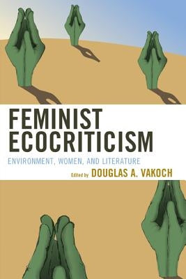Feminist Ecocriticism: Environment, Women, and Literature by Vakoch, Douglas A.