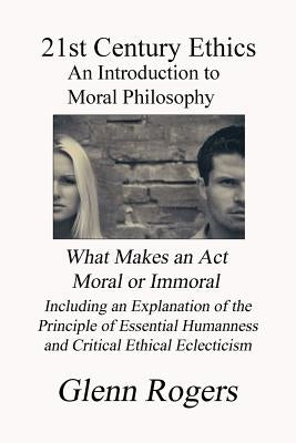 21st Century Ethics: An Introduction to Moral Philosophy by Rogers, Glenn