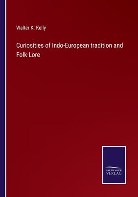 Curiosities of Indo-European tradition and Folk-Lore by Kelly, Walter K.