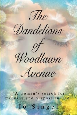 The Dandelions of Woodlawn Avenue: A Woman's Search for Meaning and Purpose in Life by Singel, Jo
