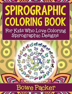 Spirographic Coloring Book: For Kids Who Love Coloring Spirographic Designs by Packer, Bowe