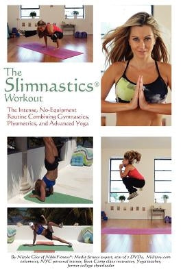 The Slimnastics Workout: The Intense, No-Equipment Routine Combining Gymnastics, Plyometrics, and Advanced Yoga by Glor, Nicole