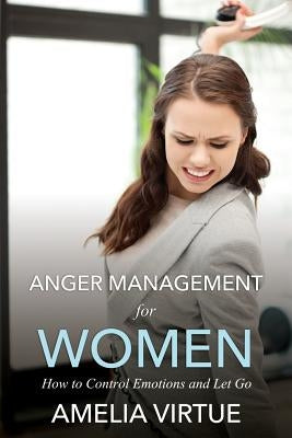Anger Management for Women (How to Control Emotions and Let Go) by Virtue, Amelia
