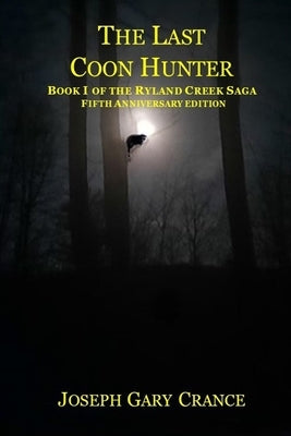 The Last Coon Hunter: Book I of the Ryland Creek Saga, Fifth Anniversary Edition by Crance, Joseph