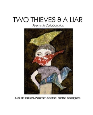 Two Thieves & a Liar: Poems in Collaboration by De La Flor, Neil