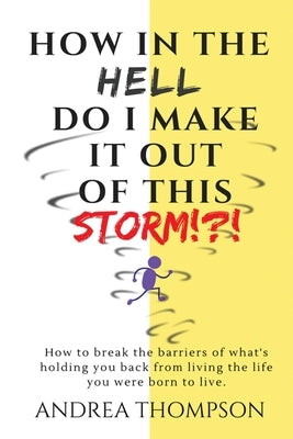 How in the Hell do I make it out of this STORM!?!: How to take immediate control over any hardship & come out victorious by Thompson, Kathy