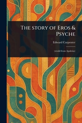 The Story of Eros & Psyche by Carpenter, Edward
