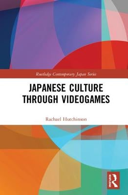 Japanese Culture Through Videogames by Hutchinson, Rachael