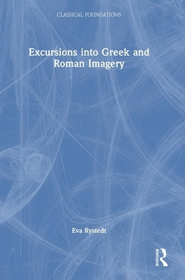 Excursions into Greek and Roman Imagery by Rystedt, Eva