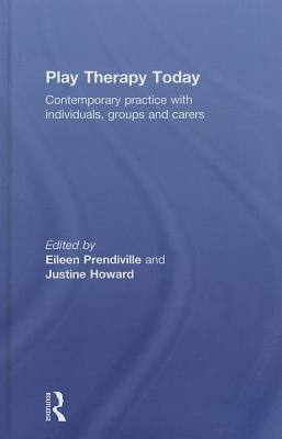 Play Therapy Today: Contemporary Practice with Individuals, Groups and Carers by Prendiville, Eileen