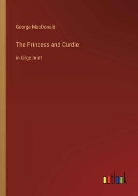The Princess and Curdie: in large print by MacDonald, George