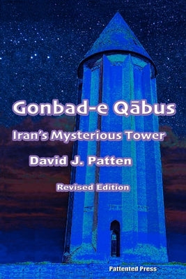 Gonbad-e Qābus: Iran's Mysterious Tower by Patten, David J.