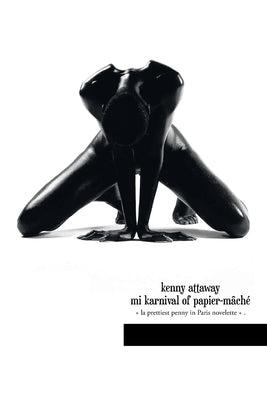 Mi Karnival of Papier-Mâché: + La Prettiest Penny in Paris Novelette + . by Attaway, Kenny