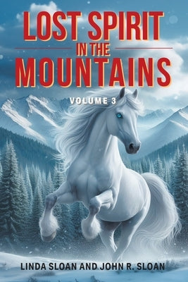 Lost Spirit in the Mountains: Volume 3 by John R. Sloan, Linda Sloan and