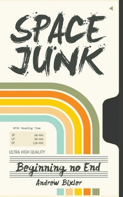 Space Junk: Beginning no End by Bixler, Andrew