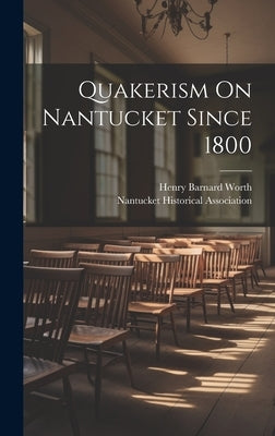 Quakerism On Nantucket Since 1800 by Worth, Henry Barnard