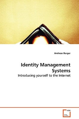 Identity Management Systems - Introducing yourself to the Internet by Berger, Andreas
