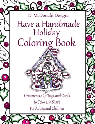 D. McDonald Designs Have a Handmade Holiday Coloring Book: Ornaments, Gift Tags, and Cards to Color and Share for Adults and Children by McDonald, Deborah L.