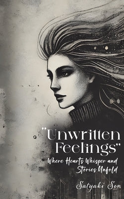 Unwritten Feelings - Where Hearts Whisper and Stories Unfold by Sen, Satyaki