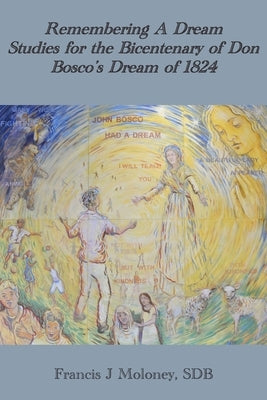 Remembering a Dream: Studies for the Bicentenary of Don Bosco's Dream of 1824 by Moloney, Francis J.