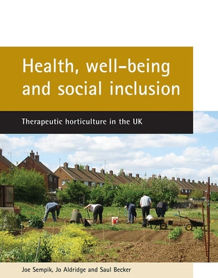 Health, Well-Being and Social Inclusion: Therapeutic Horticulture in the UK by Sempik, Joe