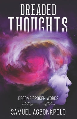 Dreaded Thoughts: Become Spoken Words by Agbonkpolo, Samuel