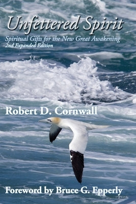 Unfettered Spirit: Spiritual Gifts for the New Great Awakening by Cornwall, Robert D.