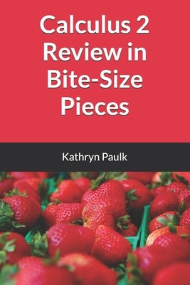 Calculus 2 Review in Bite-Size Pieces by Paulk, Kathryn