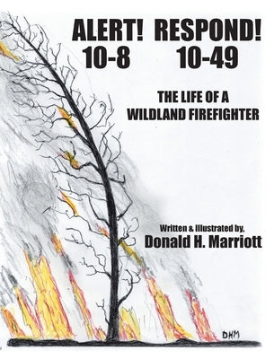 Alert! 10-8 Respond! 10-49: The Life Of A Wildland Firefighter by Marriott, Donald H.
