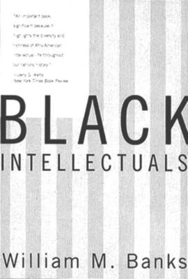 Black Intellectuals: Race and Responsibility in American Life by Banks, William