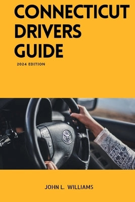 Connecticut Drivers Guide: A Study Manual for Connecticut drivers Education and License by Williams, John L.