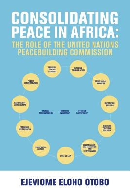 Consolidating Peace in Africa: The Role of the United Nations Peacebuilding Commission by Otobo, Ejeviome Eloho