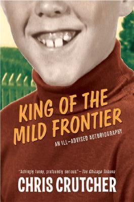 King of the Mild Frontier: An Ill-Advised Autobiography by Crutcher, Chris