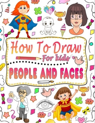How to draw people and faces: guide to master techniques for drawing people and faces for children by Katsuhito, Nakhsa