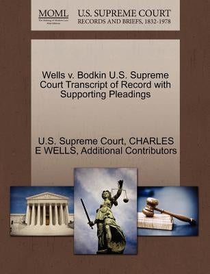 Wells V. Bodkin U.S. Supreme Court Transcript of Record with Supporting Pleadings by Wells, Charles E.