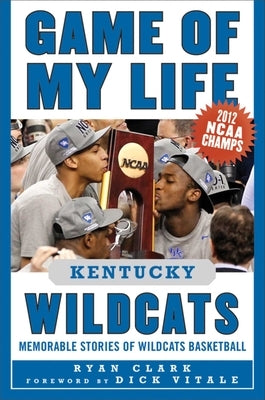 Game of My Life Kentucky Wildcats: Memorable Stories of Wildcats Basketball by Clark, Ryan