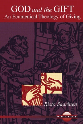 God and the Gift: An Ecumenical Theology of Giving by Saarinen, Risto