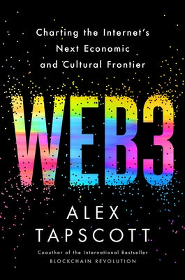 Web3: Charting the Internet's Next Economic and Cultural Frontier by Tapscott, Alex