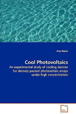 Cool Photovoltaics - An experimental study of cooling devices for densely packed photovoltaic arrays under high concentration by Røyne, Anja