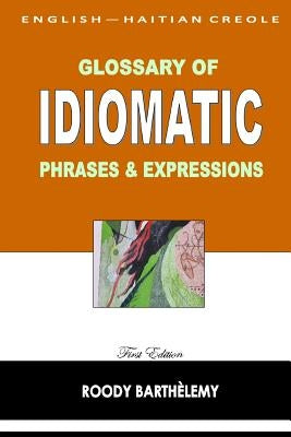 English-Haitian Creole Glossary of Idiomatic Phrases & Expressions by Barthelemy, Roody